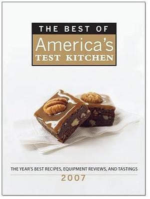 The Best of America's Test Kitchen 2007: The Year's Best Recipes, Equipment Reviews, and Tastings by America's Test Kitchen