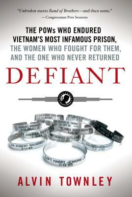 Defiant: The POWs Who Endured Vietnam's Most Infamous Prison, the by Alvin Townley