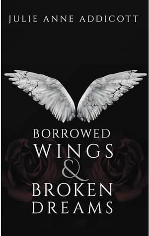 Borrowed Wings and Broken Dreams by Julie Anne Addicott