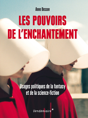 Les pouvoirs de l'enchantement. Usages politiques de la fantasy et de la science-fiction by Anne Besson