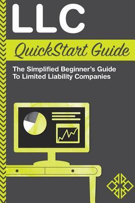 LLC QuickStart Guide: The Simplified Beginner's Guide to Limited Liability Companies by Clydebank Business