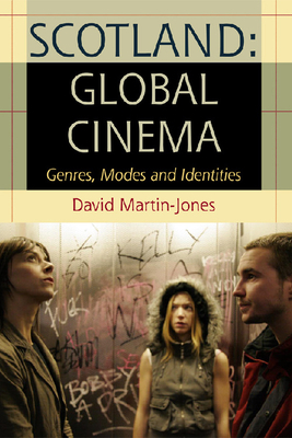 Scotland: Global Cinema: Genres, Modes and Identities by David Martin-Jones