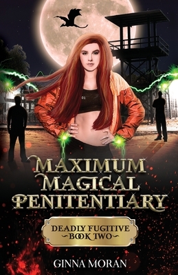 Maximum Magical Penitentiary: Deadly Fugitive by Ginna Moran