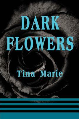 Dark Flowers by Tina Marie