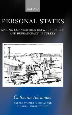 Personal States: Making Connections Between People and Bureaucracy in Turkey by Catherine Alexander