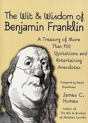 The Wit & Wisdom of Benjamin Franklin by David Eisenhower, James C. Humes, Benjamin Franklin