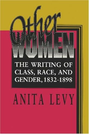 Other Women: The Writing Of Class, Race, And Gender, 1832 1898 by Anita Levy