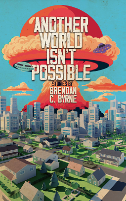 Another World Isn't Possible by Brendan C. Byrne