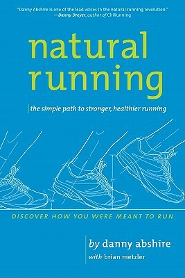 Natural Running: The Simple Path to Stronger, Healthier Running by Danny Abshire