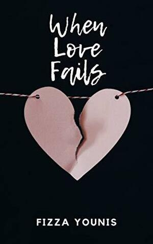 When Love Fails by Fizza Younis