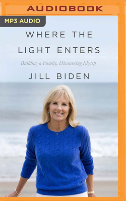 Where the Light Enters: Building a Family, Discovering Myself by Jill Biden