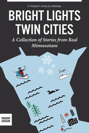 Bright Lights, Twin Cities by Colleen Powers, Becky Lang, Jay Gabler, Katie Sisneros