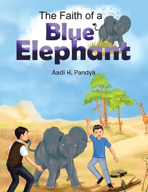 The Faith of a Blue Elephant: Book 2 by Aadi H. Pandya