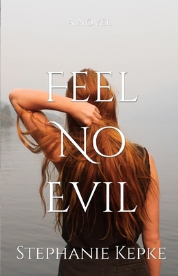 Feel No Evil by Stephanie Kepke