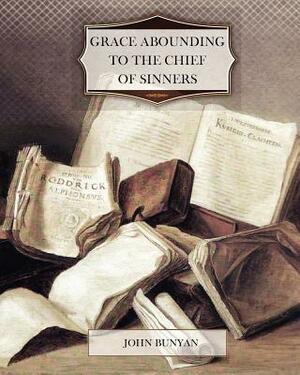 Grace Abounding to the Chief of Sinners by John Bunyan