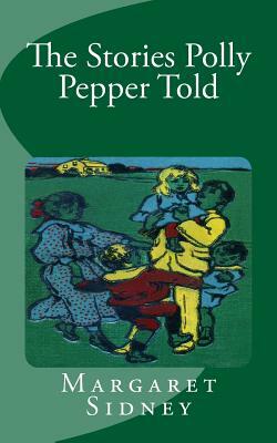 The Stories Polly Pepper Told by Margaret Sidney
