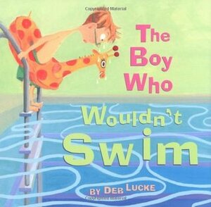 The Boy Who Wouldn't Swim by Deb Lucke