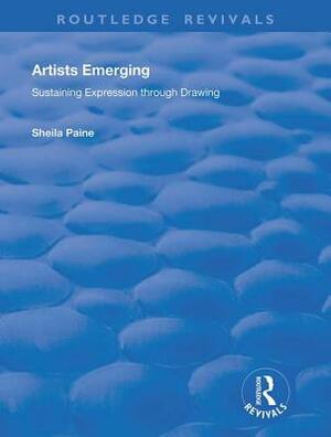 Artists Emerging: Sustaining Expression Through Drawing by Sheila Paine, Tom Phillips
