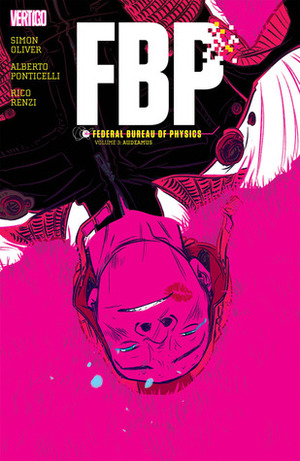 FBP: Federal Bureau of Physics, Vol. 3: Audeamus by Alberto Ponticelli, Robbi Rodriguez, Simon Oliver