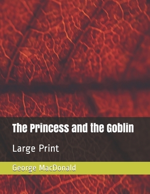 The Princess and the Goblin: Large Print by George MacDonald