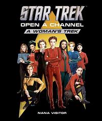 Star Trek: Open a Channel: A Woman's Trek by Nana Visitor