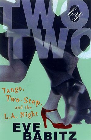 Two by Two: Tango, Two-Step, and the L.A. Night by Eve Babitz