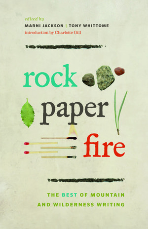 Rock, Paper, Fire: Best of Mountain and Wilderness Writing by Jan Redford, Charlotte Gill, Niall Grimes, Andy Kirkpatrick, Don Gillmor, Masa Takei, Niall Fink, Bruce Kirkby, Fitz Cahall, Tony Whittome, Erin Soros, Karsten Heuer, Freddie Wilkinson, Marni Jackson, Katie Ives, Helen Mort, Bernadette McDonald, Ian Brown, Steve Swenson, Wayne Sawchuk, Christian Beamish, Maria Coffey, Barry Blanchard, Jon Turn