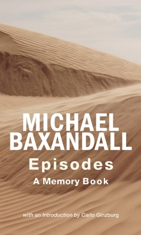 Episodes: A Memory Book by Michael Baxandall, Carlo Ginzberg