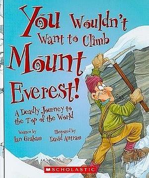 You Wouldn t Want to Climb Mount Everest! by Ian Graham, David Antram