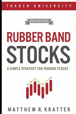 Rubber Band Stocks: A Simple Strategy for Trading Stocks by Matthew R. Kratter