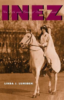 Inez: The Life and Times of Inez Milholland by Linda J. Lumsden