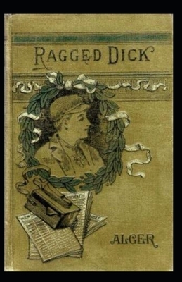 Ragged Dick; or, Street Life in New York with the Boot Blacks Annotated by Horatio Alger