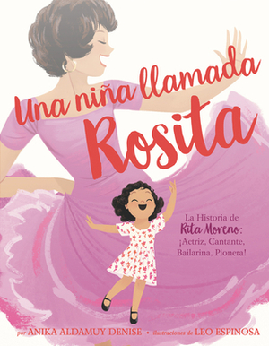 Una Niña Llamada Rosita: La Historia de Rita Moreno: Iactriz, Cantante, Bailarina, Pionera! a Girl Named Rosita: The Story of Rita Moreno: Acto by Anika Aldamuy Denise