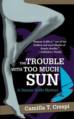 The Trouble with Too Much Sun: A Simona Griffo Mystery by Camilla T. Crespi