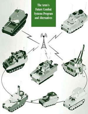 The Army's Future Combat Systems Program and Alternatives by Congressional Budget Office