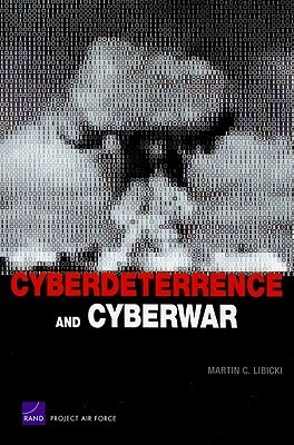 Cyberdeterrence and Cyberwar by Martin C. Libicki