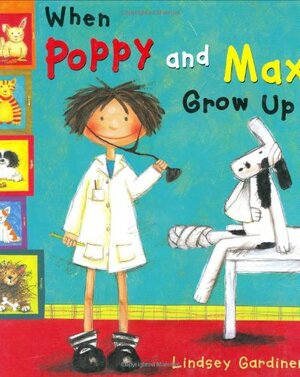 When Poppy and Max Grow Up by Lindsey Gardiner