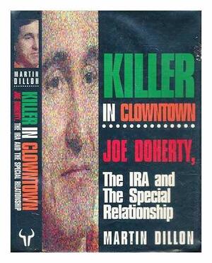 KILLER IN CLOWNTOWN.Joe Doherty, the IRA and the Special Relationship. by Martin Dillon