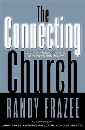 The Connecting Church: Beyond Small Groups to Authentic Community by Larry Crabb, George Gallup, Randy Frazee, Randy Frazee