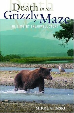 Death in the Grizzly Maze: The Timothy Treadwell Story by Michael Lapinski, Mike Lapinski