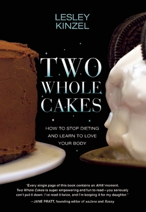 Two Whole Cakes: How to Stop Dieting and Learn to Love Your Body by Lesley Kinzel