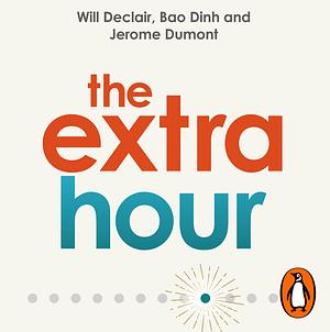 The Extra Hour: Powerful Techniques to Create More Time in Your Day by Will Declair, Jérôme Dumont, Bao Dinh