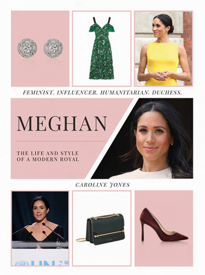 Meghan: The Life and Style of a Modern Royal: Feminist, Influencer, Humanitarian, Duchess by Malcolm Jones