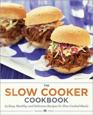 The Slow Cooker Cookbook: 75 Easy, Healthy, and Delicious Recipes for Slow Cooked Meals by Callisto Media