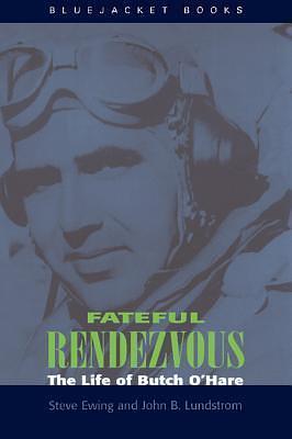 Fateful Rendezvous: The Life of Butch O'Hara by Steve Ewing, Steve Ewing, John B. Lundstrom
