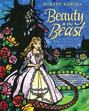 Beauty & the Beast: A Pop-up Book of the Classic Fairy Tale by Robert Sabuda