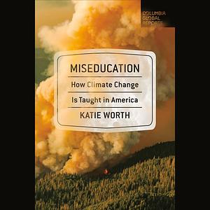 Miseducation: How Climate Change Is Taught in America by Katie Worth
