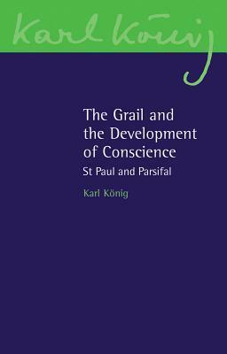 The Grail and the Development of Conscience: St Paul and Parsifal by Karl König