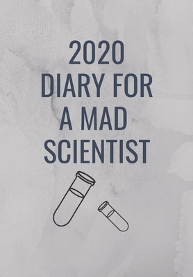 2020 Diary for the Mad Scientist: A Grey Cover with test tubes so that a Mad Scientist can Keep track of their to do lists and be organised for 2020 by Krisanto Studios