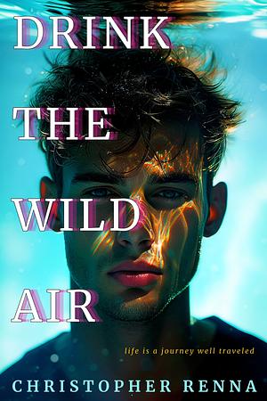 Drink the Wild Air by Christopher Renna